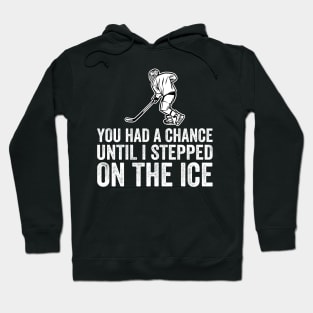 You Had A Chance Until I Stepped On The Ice Funny Hockey Hoodie